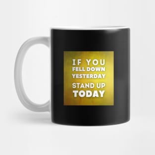 If you feel down yesterday, stand up today, Inspirational and Motivational Quotes Design Mug